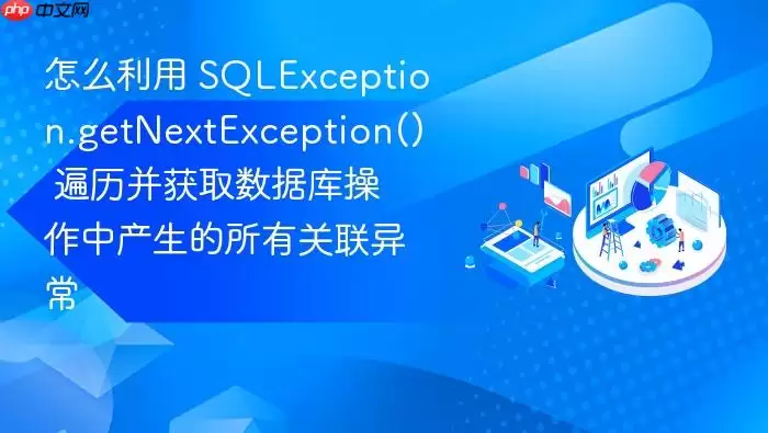 怎么利用 SQLException.getNextException() 遍历并获取数据库操作中产生的所有关联异常