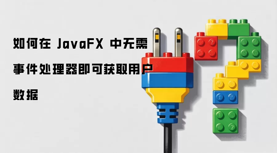 如何在 Ja vaFX 中无需事件处理器即可获取用户数据
