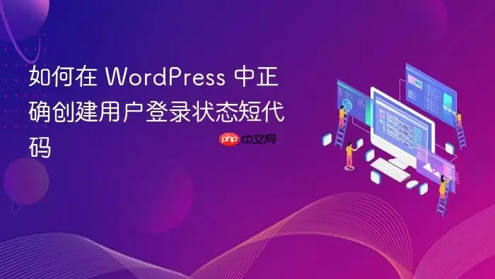 如何在 WordPress 中正确创建用户登录状态短代码