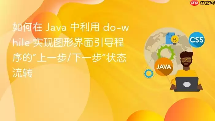 如何在 Java 中利用 do-while 实现图形界面引导程序的“上一步/下一步”状态流转