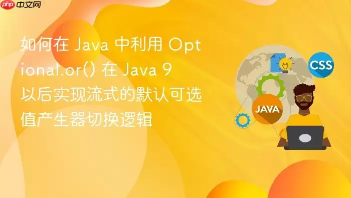 如何在 Ja va 中利用 Optional.or() 在 Ja va 9 以后实现流式的默认可选值产生器切换逻辑