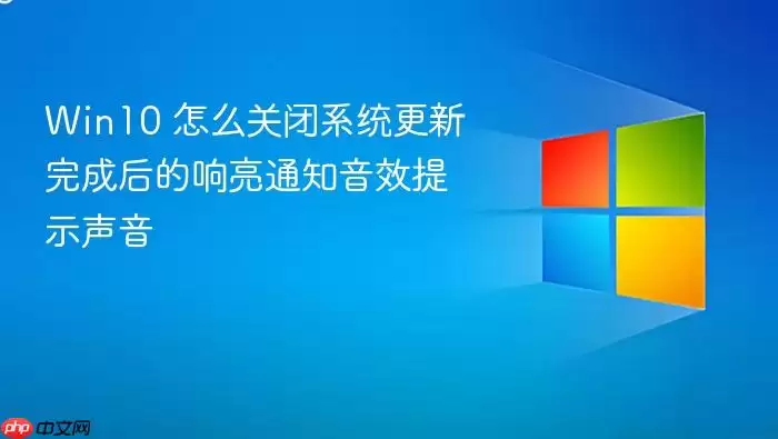 Win10 怎么关闭系统更新完成后的响亮通知音效提示声音