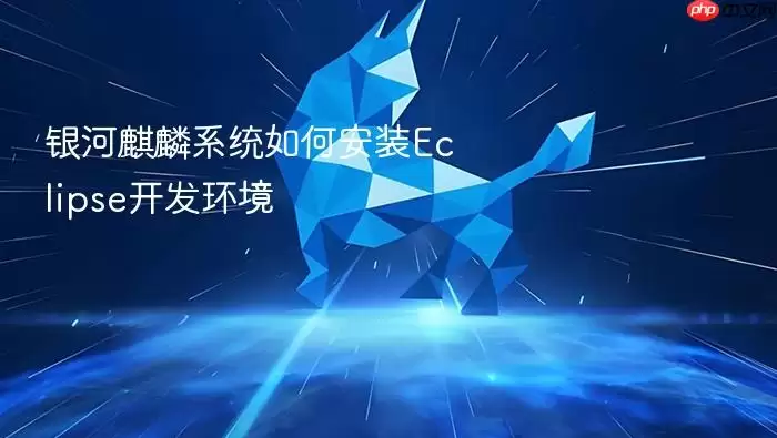 银河麒麟系统如何安装Eclipse开发环境