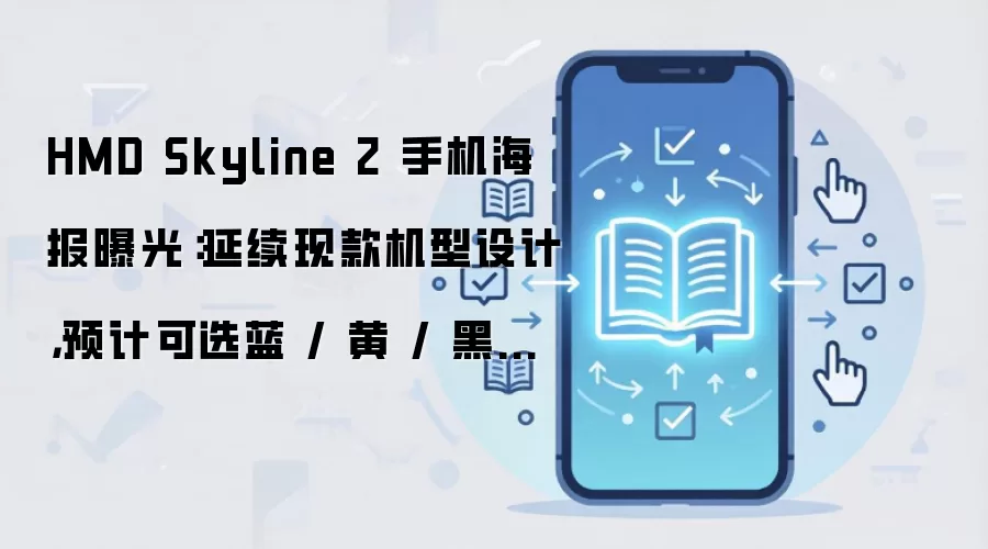 HMD Skyline 2 手机海报曝光:延续现款机型设计,预计可选蓝 / 黄 / 黑三种配色