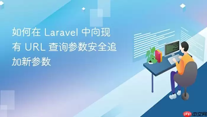 如何在 Laravel 中向现有 URL 查询参数安全追加新参数