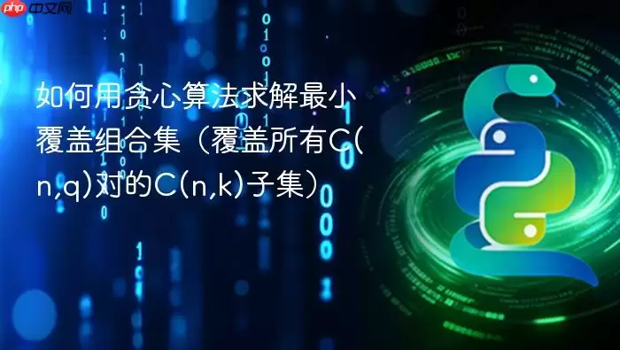 如何用贪心算法求解最小覆盖组合集（覆盖所有C(n,q)对的C(n,k)子集）