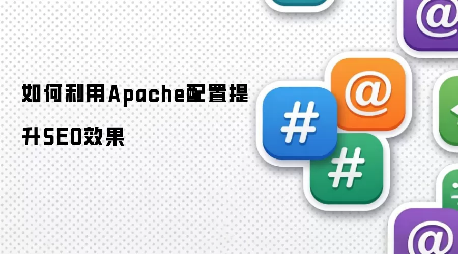 如何利用Apache配置提升SEO效果