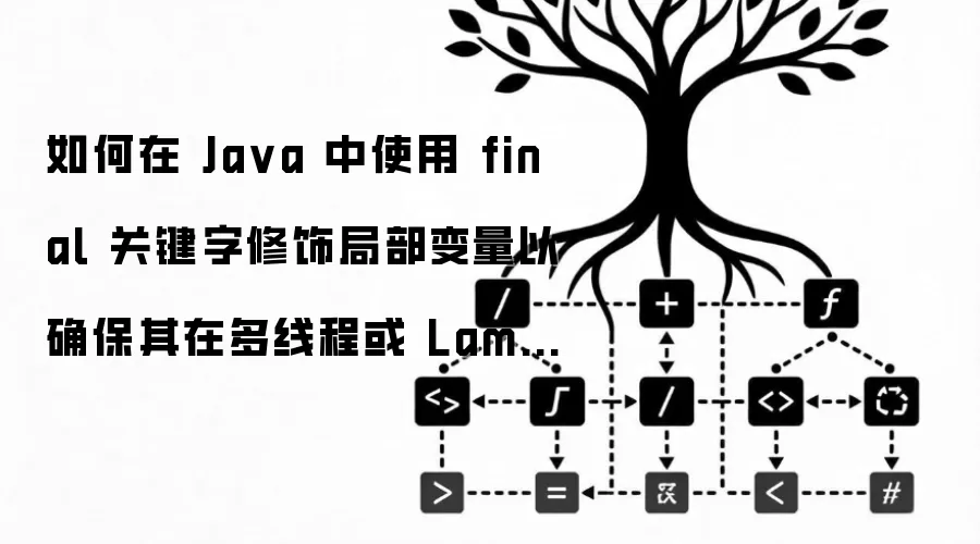 如何在 Java 中使用 final 关键字修饰局部变量以确保其在多线程或 Lambda 中的值稳定性