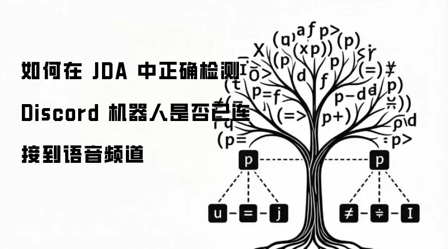 如何在 JDA 中正确检测 Discord 机器人是否已连接到语音频道