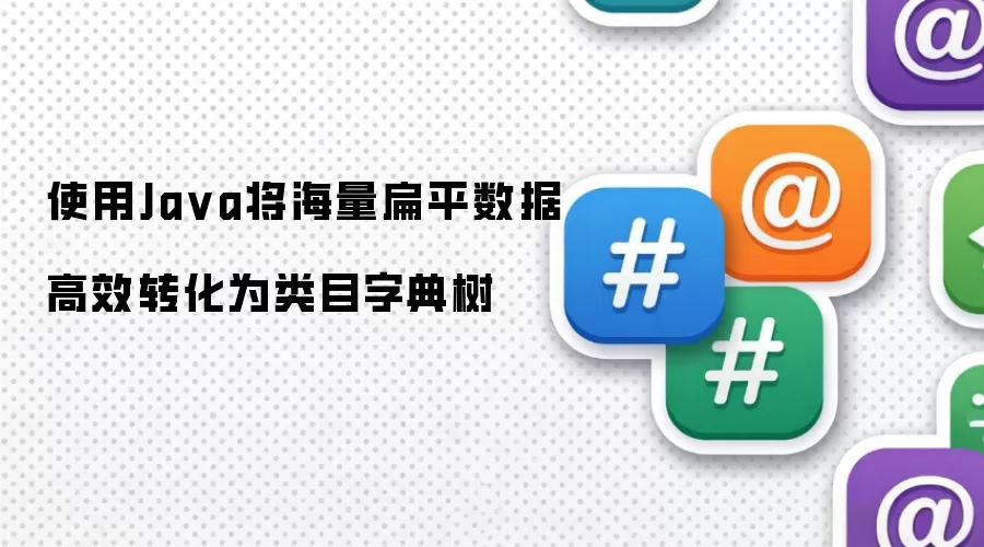 使用Ja va将海量扁平数据高效转化为类目字典树