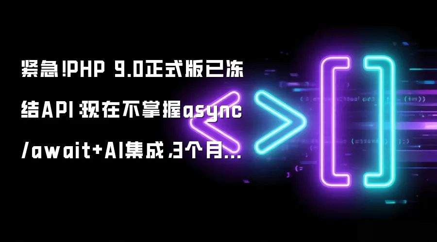 紧急！PHP 9.0正式版已冻结API：现在不掌握async/await+AI集成，3个月内将被淘汰（附迁移检查清单v1.3）