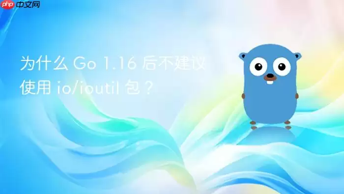 为什么 Go 1.16 后不建议使用 io/ioutil 包？
