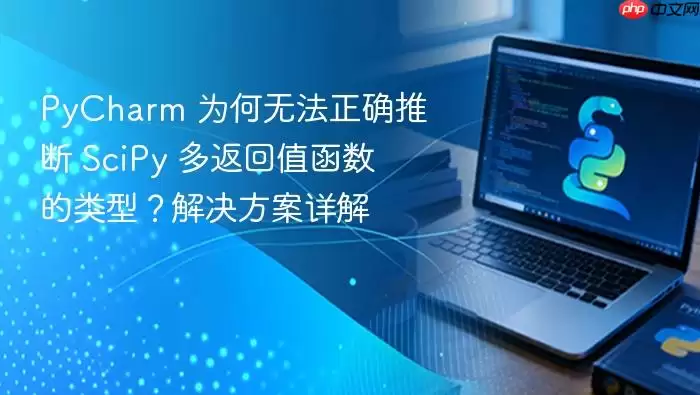 PyCharm 为何无法正确推断 SciPy 多返回值函数的类型？解决方案详解