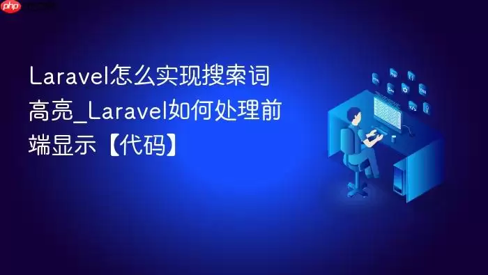 Laravel怎么实现搜索词高亮_Laravel如何处理前端显示【代码】