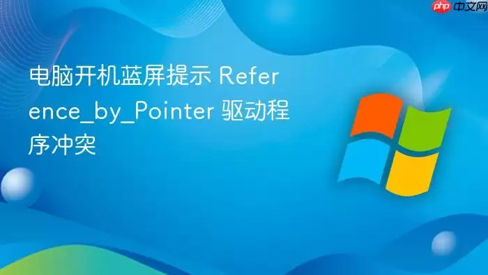 电脑开机蓝屏提示 Reference_by_Pointer 驱动程序冲突