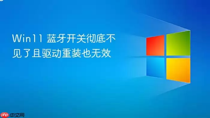 Win11 蓝牙开关彻底不见了且驱动重装也无效
