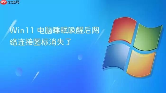 Win11 电脑睡眠唤醒后网络连接图标消失了