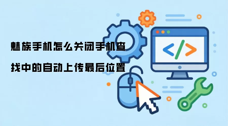 魅族手机怎么关闭手机查找中的自动上传最后位置