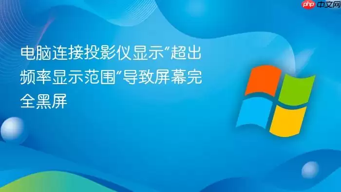 电脑连接投影仪显示“超出频率显示范围”导致屏幕完全黑屏