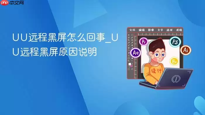 UU远程黑屏怎么回事_UU远程黑屏原因说明