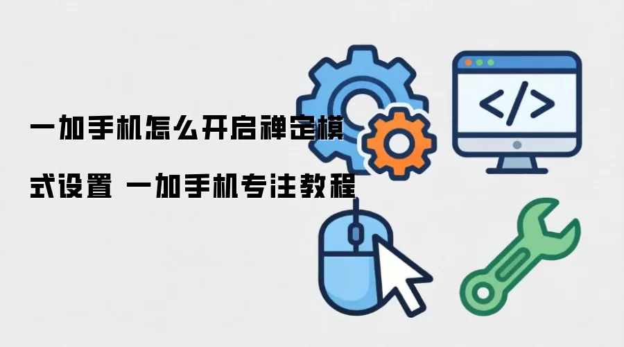 一加手机怎么开启禅定模式设置 一加手机专注教程