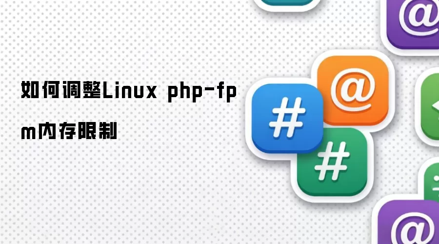 如何调整Linux php-fpm内存限制