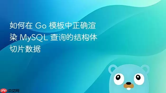 如何在 Go 模板中正确渲染 MySQL 查询的结构体切片数据