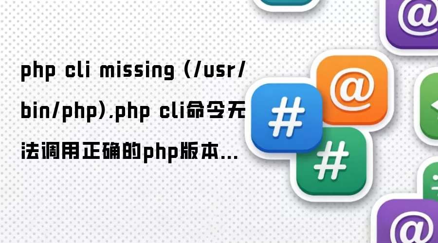 php cli missing (/usr/bin/php),php cli命令无法调用正确的php版本处理