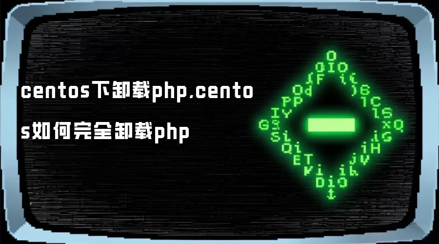 centos下卸载php,centos如何完全卸载php