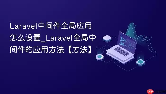 Laravel中间件全局应用怎么设置_Laravel全局中间件的应用方法【方法】