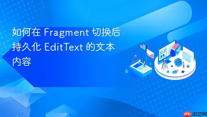 如何在 Fragment 切换后持久化 EditText 的文本内容