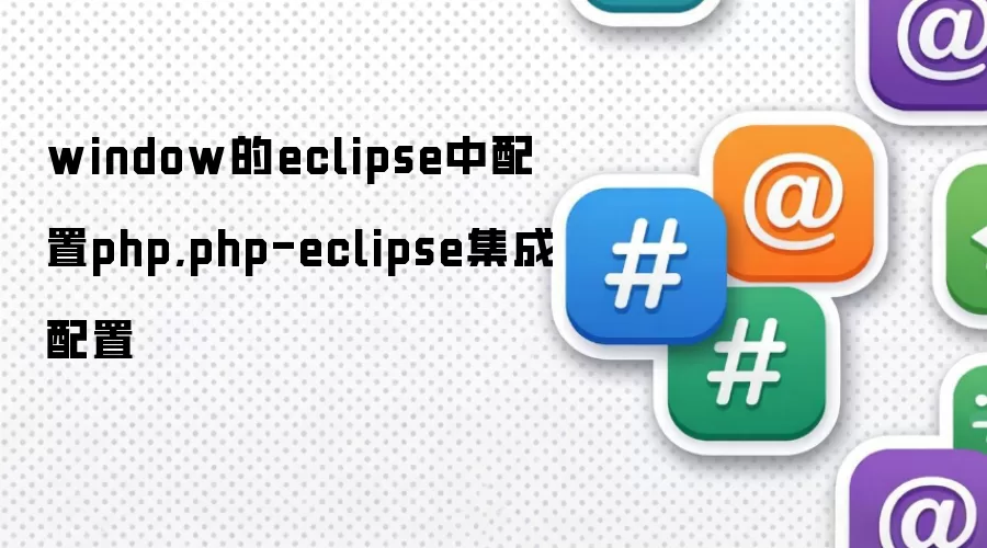 window的eclipse中配置php,php-eclipse集成配置