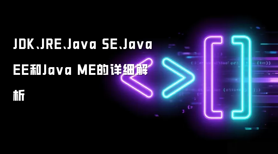 JDK、JRE、Java SE、Java EE和Java ME的详细解析