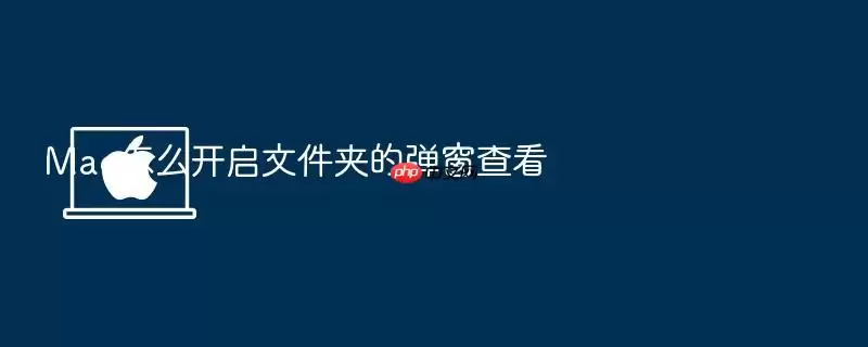 Mac怎么开启文件夹的弹窗查看