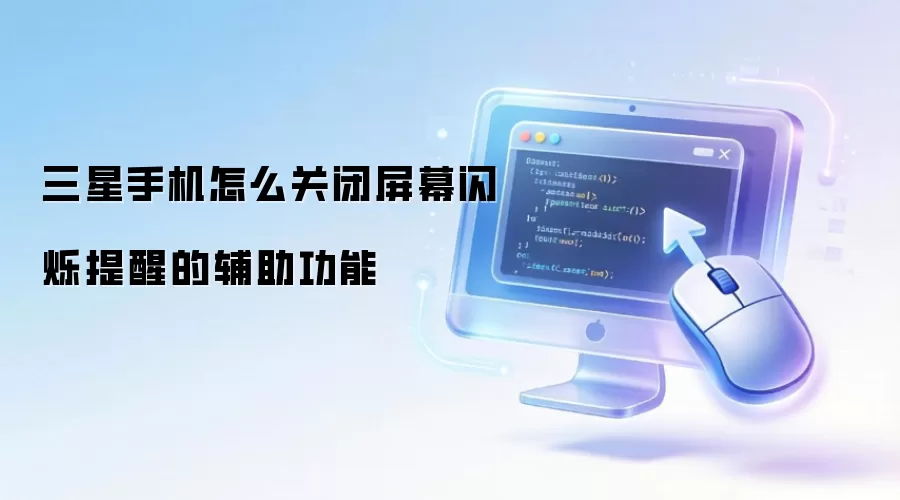 三星手机怎么关闭屏幕闪烁提醒的辅助功能