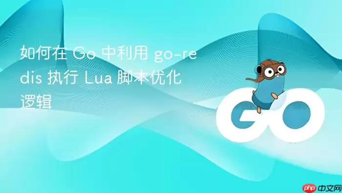 如何在 Go 中利用 go-redis 执行 Lua 脚本优化逻辑