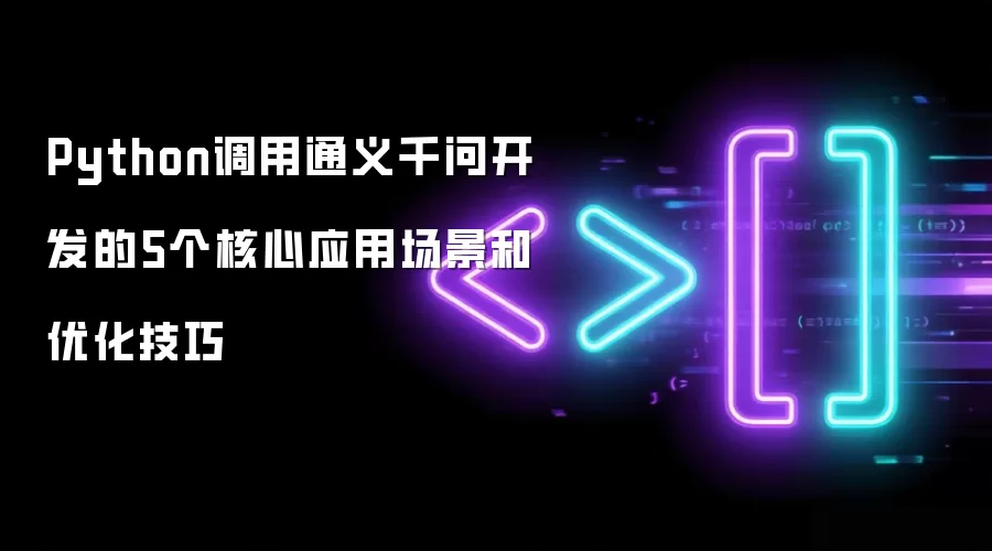 Python调用通义千问开发的5个核心应用场景和优化技巧
