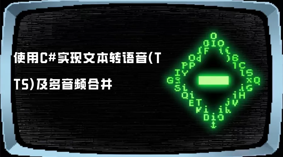 使用C#实现文本转语音(TTS)及多音频合并