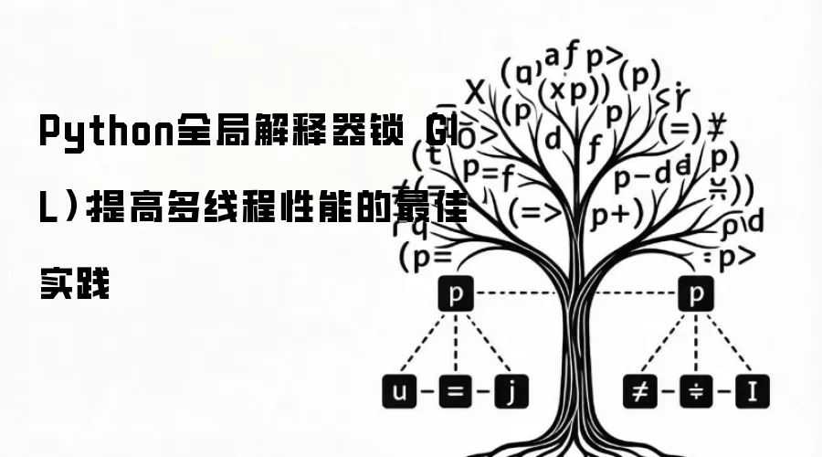 Python全局解释器锁（GIL）：提高多线程性能的最佳实践