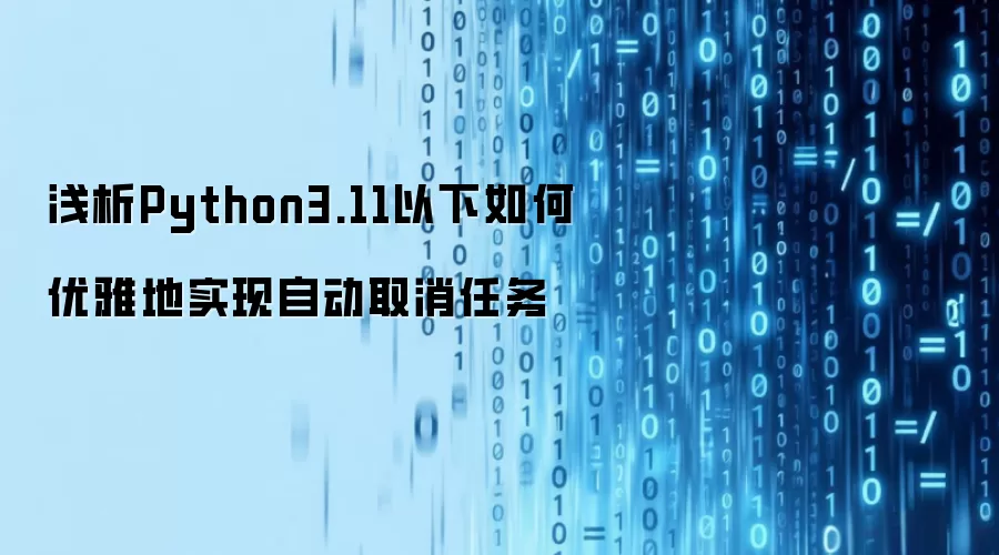 浅析Python3.11以下如何优雅地实现自动取消任务
