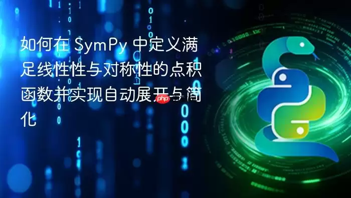 如何在 SymPy 中定义满足线性性与对称性的点积函数并实现自动展开与简化