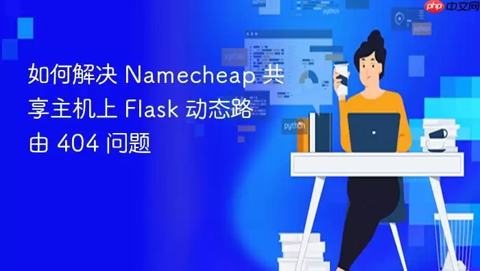 如何解决 Namecheap 共享主机上 Flask 动态路由 404 问题