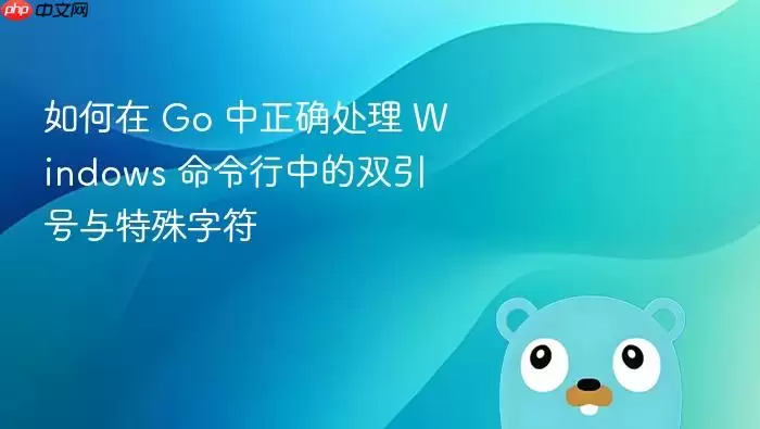 如何在 Go 中正确处理 Windows 命令行中的双引号与特殊字符