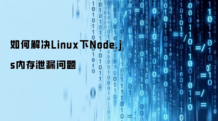 如何解决Linux下Node.js内存泄漏问题