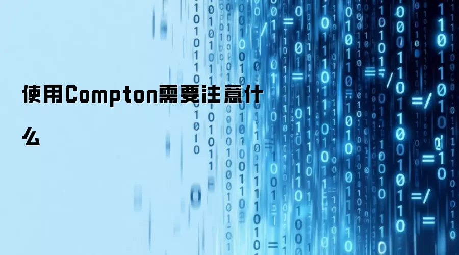 使用Compton需要注意什么