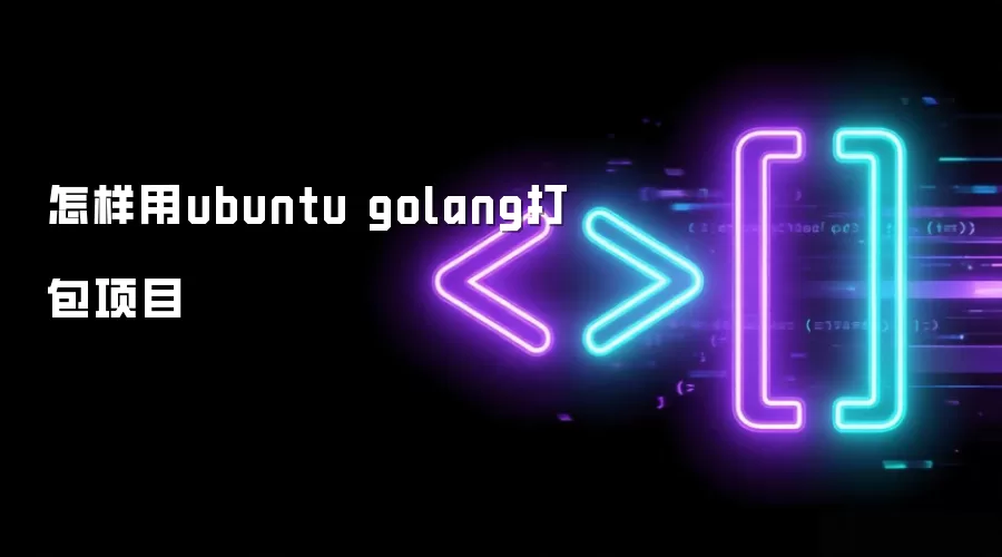 怎样用ubuntu golang打包项目