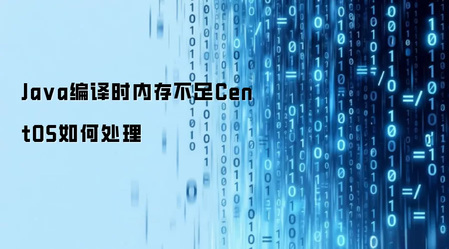Ja va编译时内存不足CentOS如何处理