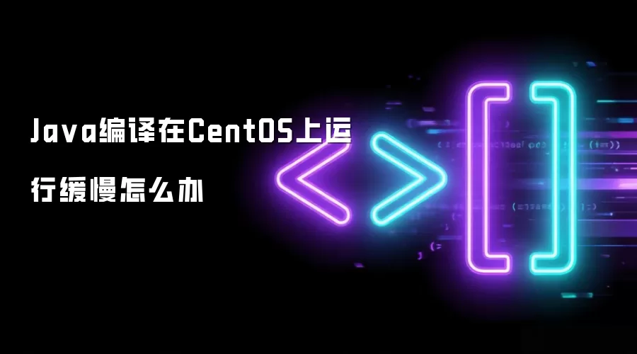Ja va编译在CentOS上运行缓慢怎么办