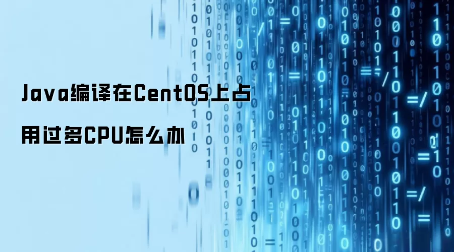 Ja va编译在CentOS上占用过多CPU怎么办