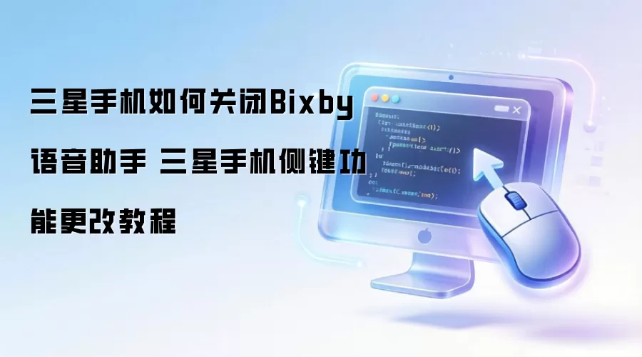 三星手机如何关闭Bixby语音助手 三星手机侧键功能更改教程